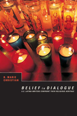 Belief in Dialogue: U.S. Latina Writers Confront Their Religious Heritage (Paperback)