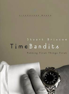 Time Bandits: Putting First Things First - Lifechange Books (Hardback)