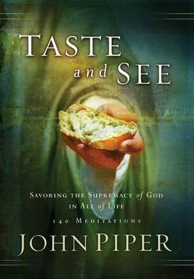 Taste and See: Savoring the Supremacy of God in All of Life; 140 Meditations (Paperback)