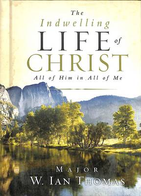 The Indwelling Life of Christ: All of Him in All of Me (Hardback)