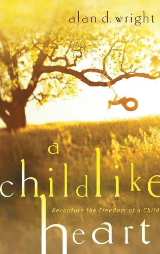 A Childlike Heart: How to Become Great in God's Kingdom (Paperback)