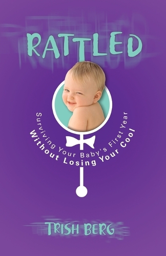 Rattled: Surviving your Baby's First Year Without Losing your Cool (Paperback)