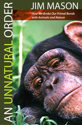 An Unnatural Order: How We Broke Our Primal Bonds with Animals and Nature (Paperback)