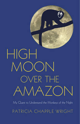High Moon Over the Amazon: My Quest to Understand the Monkeys of the Night (Hardback)