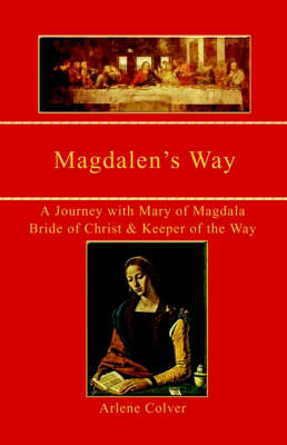 Magdalen's Way: A Journey with Mary of Magdala, Bride of Christ and Keeper of the Way: A Journey with Mary of Magdala, Bride of Christ and Keeper of the Way (Paperback)