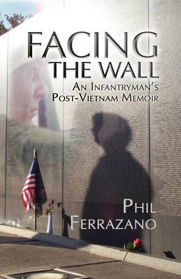 Facing the Wall: an Infantryman's Post-Vietnam Memoir: An Infantryman's Post-Vietnam Memoir (Paperback)