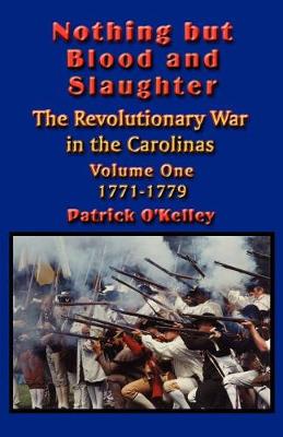 Nothing But Blood and Slaughter: 1771-1779 v.1: Military Operations and Order of Battle of the Revolutionary War in the Carolinas (Paperback)