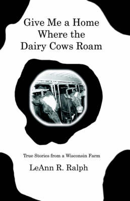 Give Me a Home Where the Dairy Cows Roam: True Stories from a Wisconsin Farm (Paperback)