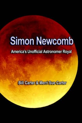 Simon Newcomb: America's Unofficial Astronomer Royal (Hardback)