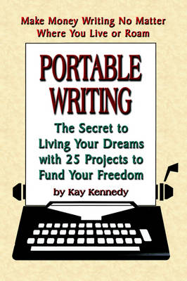 Portable Writing: The Secret to Living Your Dreams with 25 Projects to Fund Your Freedom (Paperback)