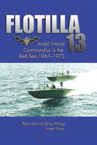 Flotilla 13: Israeli Naval Commandoes in the Red Sea, 1967-1973 (Hardback)