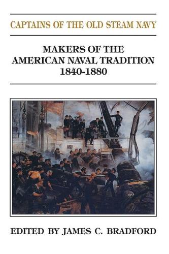 Captains of the Old Steam Navy: Makers of the American Naval Tradition 1840-1880 (Paperback)