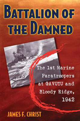Battalion of the Damned: The 1st Marine Paratroopers at Gavutu and Bloody Ridge, 1942 (Hardback)
