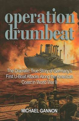 Operation Drumbeat: The Dramatic True Story of Germany's First U-Boat Attacks Along the American Coast in World War II (Paperback)
