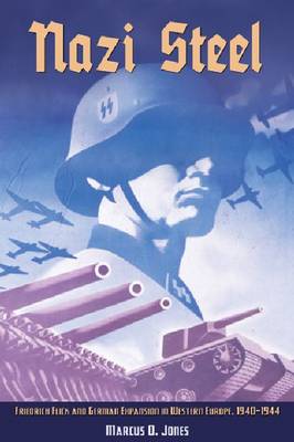 Nazi Steel: Freidrich Flick and German Expansion in Western Europe, 1940-1944 (Hardback)