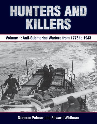 Hunters and Killers: Volume 1: Anti-Submarine Warfare from 1776 to 1943 (Hardback)