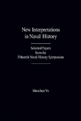 New Interpretations in Naval History: Selected Papers from the Fifteenth Naval History Symposium (Hardback)