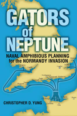 Gators of Neptune: Naval Amphibious Planning for the Normandy Invasion (Hardback)