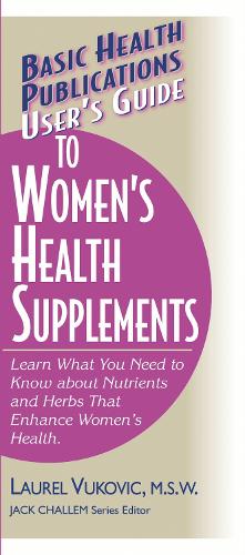 User's Guide to Woman's Health Supplements: Learn What You Need to Know About Nutrients and Herbs That Enhance Women's Health (Paperback)