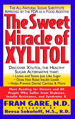 The Sweet Miracle of Xylitol: The All-natural Sugar Substitute Approved by the FDA as a Food Additive (Paperback)