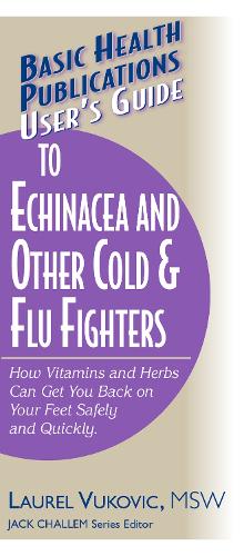 User's Guide to Echinacea and Other Cold and Flu Fighters: How Vitamins and Herbs Can Get You Back on Your Feet Safely and Quickly (Paperback)