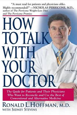 How to Talk to Your Doctor: The Guide to Patients and Their Physicians Who Want to Reconcile and Use the Best of Conventional and Alternative Medicine (Paperback)