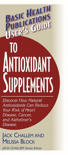 User's Guide to Antioxidant Supplements: Discover How Natural Antioxidants Can Reduce Your Risk of Heart Disease, Cancer, and Alzheimer's Disease (Paperback)