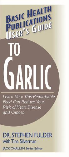Basic Health Publications User's Guide to Garlic: Learn How This Remarkable Food Can Reduce Your Risk of Heart Disease and Cancer (Paperback)