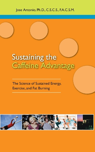 Sustaining the Caffein Advantage: The Science of Sustaining Energy Exercise and Fat Burning (Paperback)
