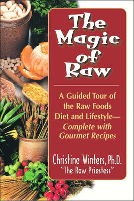 The Magic of Raw: A Guided Tour of the Raw Food Diet and Lifestyle (Paperback)