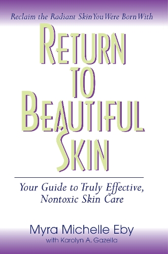 Return to Beautiful Skin: Your Guide to Truly Effective, Nontoxic Skin Care (Paperback)