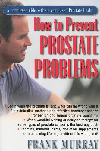 How to Prevent Prostate Problems: A Complete Guide to the Essentials of Prostate Health (Paperback)
