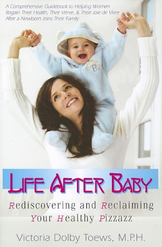 Life After Baby: Rediscovering and Reclaiming Your Healthy Pizzazz (Paperback)