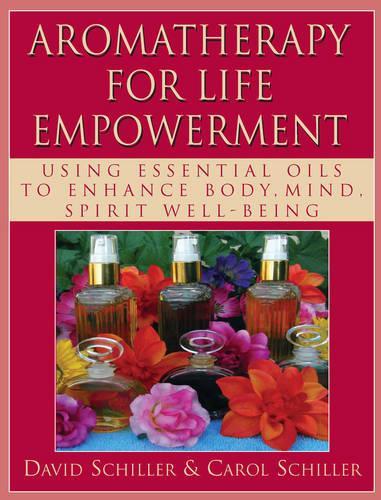 Aromatherapy for Life Empowerment: Using Essential Oils to Enhance Body, Mind, Spirit Well-being (Paperback)