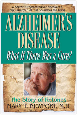 Alzheimer's Disease: What If There Were A Cure? The Story of Ketones (Paperback)