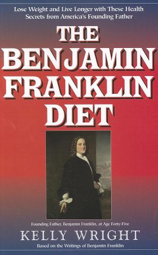 The Benjamin Franklin Diet: Lose Weight and Live Longer with These Health Secrets from America's Founding FatherBased on the Writings of Benjamin Franklin (Paperback)
