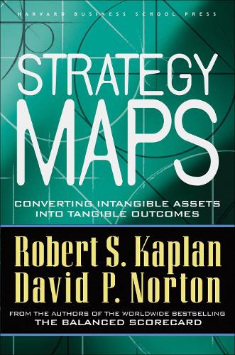 Strategy Maps: Converting Intangible Assets into Tangible Outcomes (Hardback)