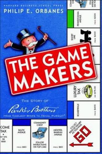 Game Makers: The Story of Parker Brothers, from Tiddley Winks to Trivial Pursuit (Hardback)