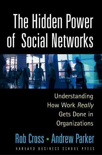 The Hidden Power of Social Networks: Understanding How Work Really Gets Done in Organizations (Hardback)