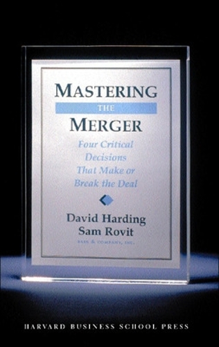 Mastering the Merger: Four Critical Decisions That Make or Break the Deal (Hardback)