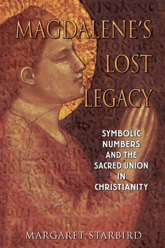 Magdalene'S Lost Legacy: Symbolic Numbers and the Sacred Union in Christianity (Paperback)