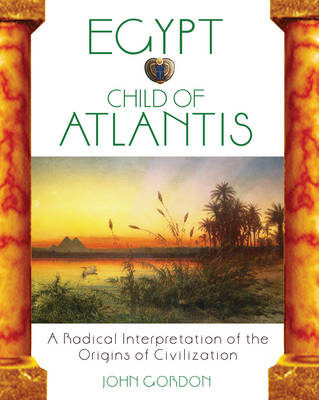 Egypt Child of Atlantis: A Radical Interpretation of the Origins of Civilisation (Paperback)