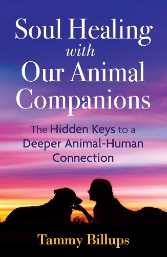 Soul Healing with Our Animal Companions: The Hidden Keys to a Deeper Animal-Human Connection (Paperback)