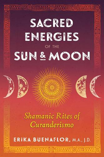 Sacred Energies of the Sun and Moon: Shamanic Rites of Curanderismo (Paperback)