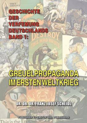 Geschichte Der Verfemung Deutschlands, Band 1: Greuelpropaganda Im Ersten Weltkrieg (Paperback)