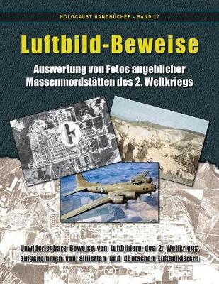 Luftbild-Beweise: Auswertung Von Fotos Angeblicher Massenmordst tten Des 2. Weltkriegs - Holocaust Handbucher 27 (Paperback)