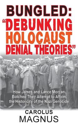 Bungled: "debunking Holocaust Denial Theories" How James and Lance Morcan Botched Their Attempt to Affirm the Historicity of the Nazi Genocide (Paperback)