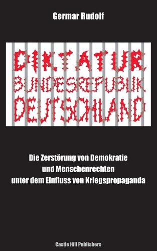 Diktatur Bundesrepublik Deutschland: Die Zerst rung Von Demokratie Und Menschenrechten Unter Dem Einfluss Von Kriegspropaganda (Paperback)