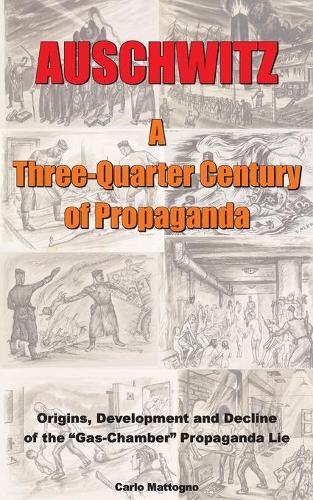 Auschwitz: A Three-Quarter Century of Propaganda: Origins, Development and Decline of the Gas Chamber Propaganda Lie (Paperback)