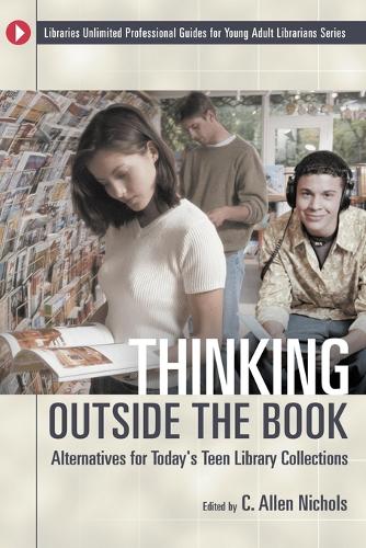 Thinking Outside the Book: Alternatives for Today's Teen Library Collections - Libraries Unlimited Professional Guides for Young Adult Librarians Series (Paperback)